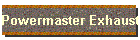 Powermaster Exhaust
